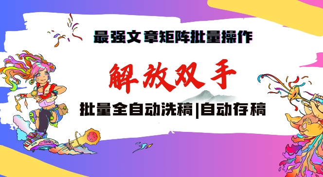 最强文章矩阵批量管理，自动洗稿，自动存稿，月入过万轻轻松松【揭秘】-最全项目网