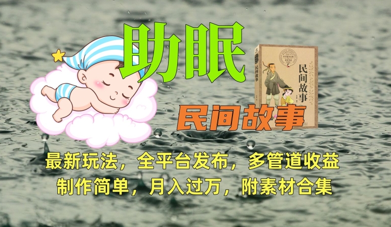 助眠式民间故事最新玩法，全平台发布，多管道收益，制作简单【附素材合集】-最全项目网