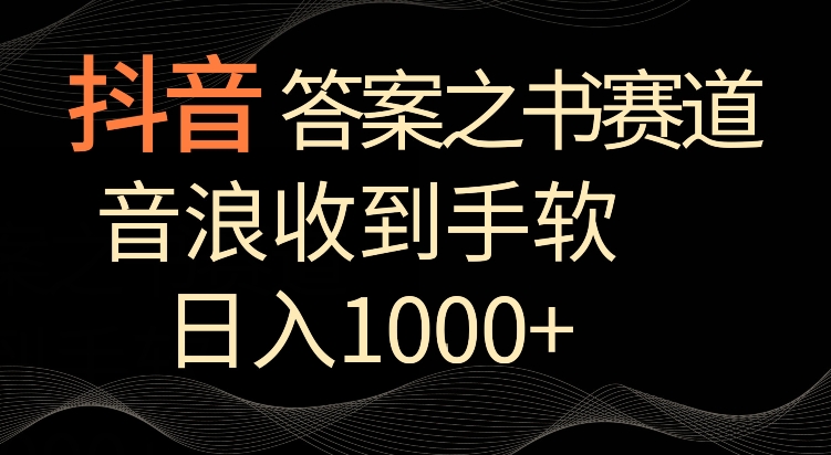 抖音答案之书赛道，每天两三个小时，音浪收到手软，日入1000+【揭秘】-最全项目网