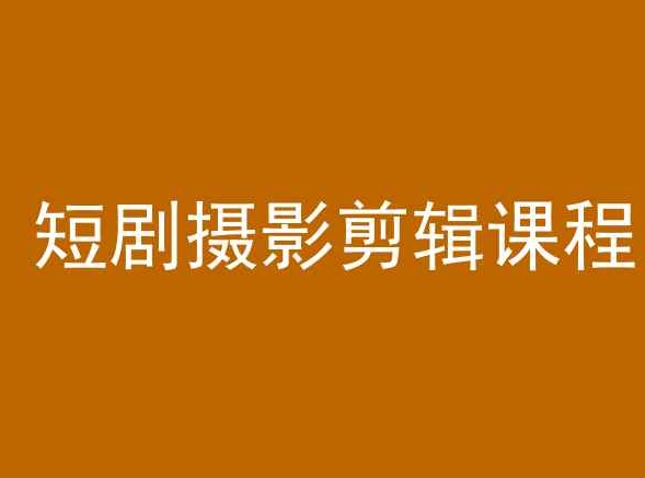 短剧摄影剪辑课程，剪映剪辑教程-最全项目网