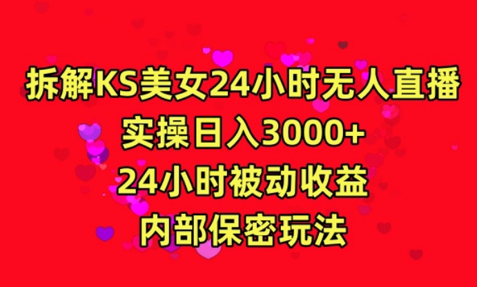 利用快手24小时无人美女直播，实操日入3000，24小时被动收益，内部保密玩法【揭秘】-最全项目网