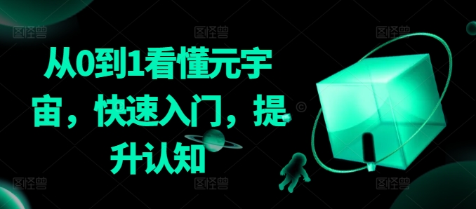 从0到1看懂元宇宙，快速入门，提升认知-最全项目网