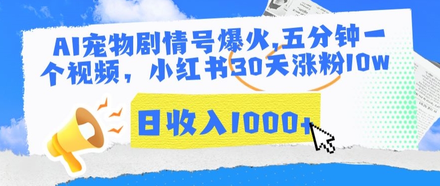 AI宠物剧情号爆火，五分钟一个视频，小红书30天涨粉10w，日收入1000+【揭秘】-最全项目网