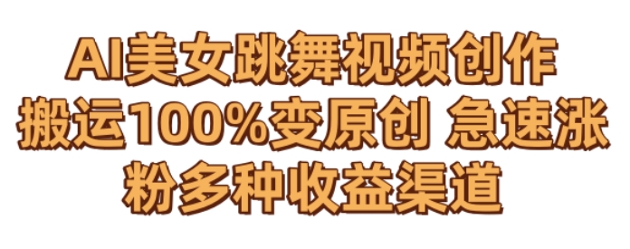 AI美女跳舞视频0成本创作，骚操作搬运，100%变原创，急速涨粉，多种收益渠道【揭秘】-最全项目网
