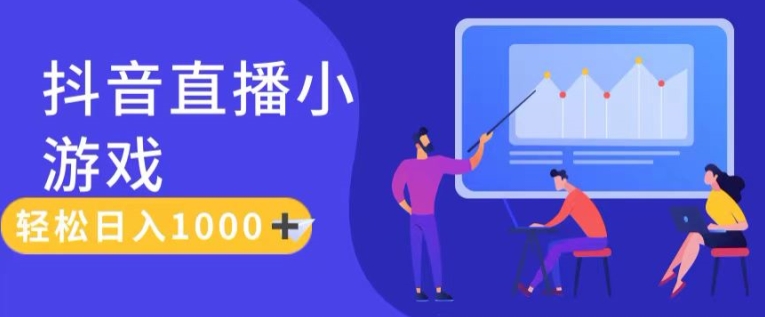 靠抖音直播小游戏，轻松日入1K+，需真人讲解，落地保姆级教【揭秘】-最全项目网