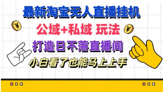 最新淘宝挂机无人直播 公域+私域玩法打造真正的日不落直播间 小白看了也能马上上手【揭秘】-最全项目网