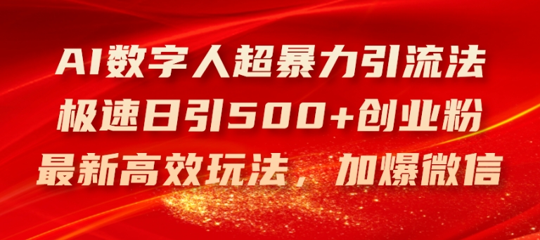 AI数字人超暴力引流法，极速日引500+创业粉，最新高效玩法，加爆微信【揭秘】-最全项目网