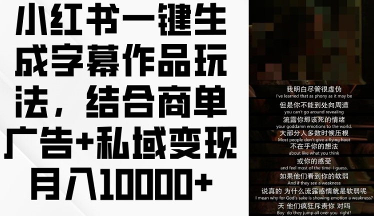 小红书一键生成字幕作品玩法，结合商单广告+私域变现月入1w+【揭秘】-最全项目网