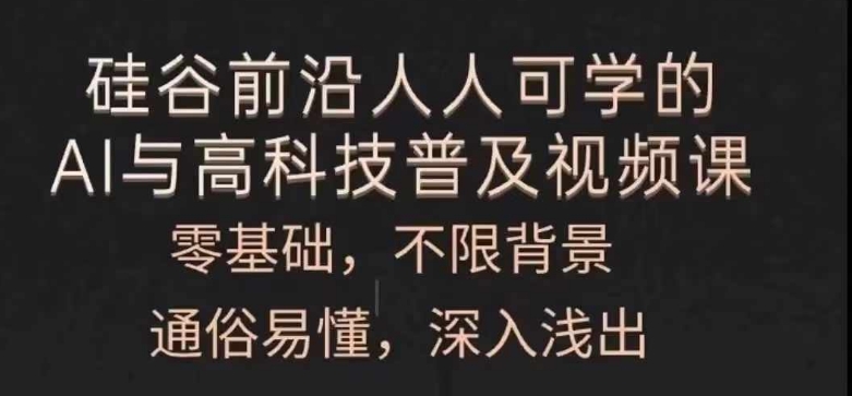 人人可学的AI与高科技普及视频课，零基础，通俗易懂，深入浅出-最全项目网