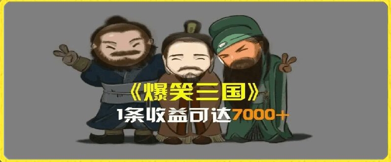 一条视频爆7000+收益，AI恶搞三国整活影片全流程版本科普，基本看了就可以学会【揭秘】-最全项目网