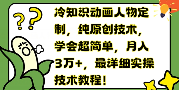 冷知识动画人物定制，纯原创技术，学会超简单，月入3万+，最详细实操技术教程【揭秘】-最全项目网