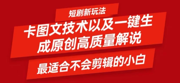 短剧卡图文技术轻松过原创、一键生成高质量短剧视频，最适合小白上手的干货技术【揭秘】-最全项目网