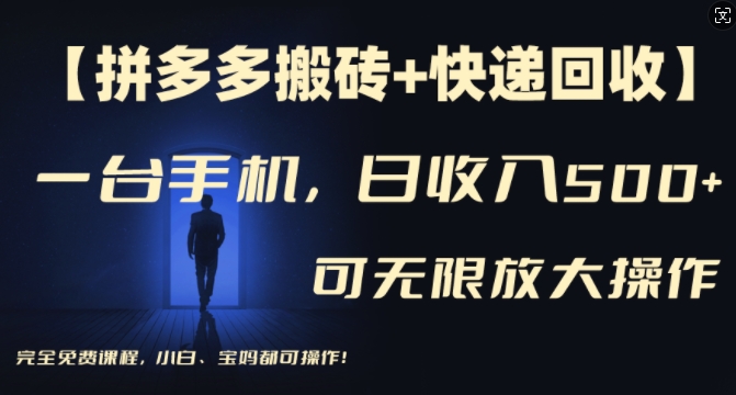 【拼多多搬砖+快递回收】一台手机，日入500+，多号矩阵收益无上限，小白宝妈都可操作-最全项目网