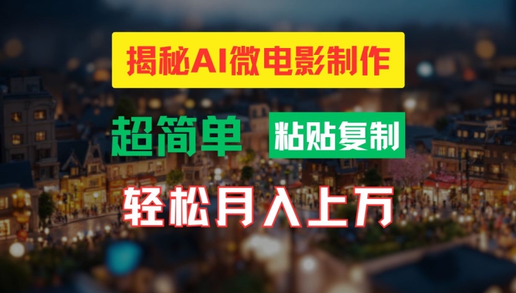 AI微电影制作教程：轻松打造高清小人国画面，月入过万【揭秘】-最全项目网