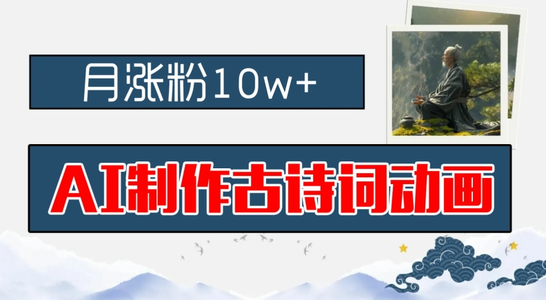 AI制作古诗词动画，月涨粉10w+，早教领域的财富机遇，保姆级教程，新手小白可轻松上手【揭秘】-最全项目网