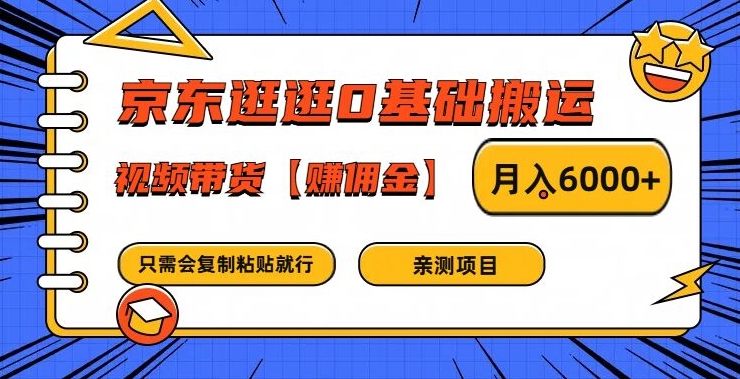 京东逛逛0基础搬运、视频带货【赚佣金】月入6000+【揭秘】-最全项目网