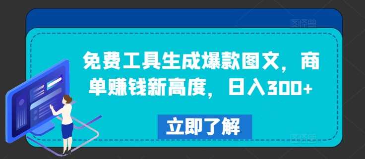 免费工具生成爆款图文，商单赚钱新高度，日入300+【揭秘】-最全项目网