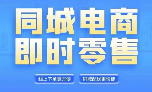 同城电商全套线上直播运营课程，6月+8月新课，同城电商风口，抓住创造财富自由-最全项目网