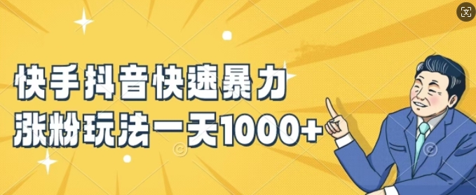快手抖音快速暴力涨粉玩法，新手小白也能学会，一天1k+【揭秘】-最全项目网