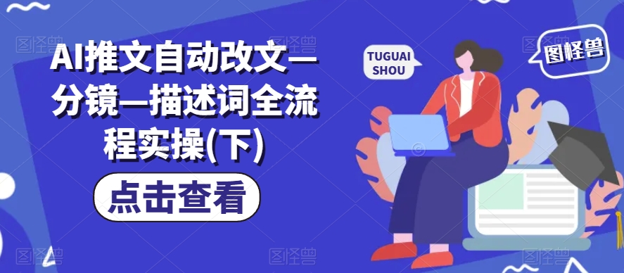 AI推文自动改文—分镜—描述词全流程实操(下)-最全项目网