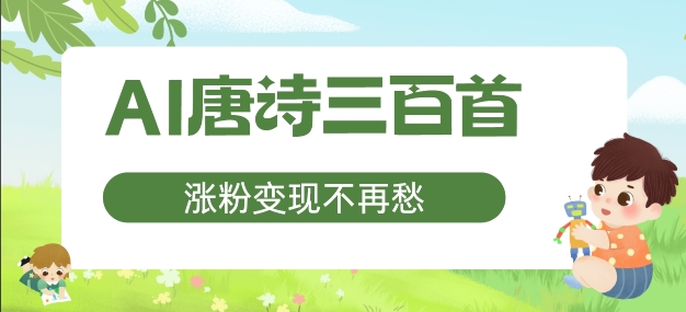 AI唐诗三百首，涨粉变现不再愁，非常适合宝妈的副业【揭秘】-最全项目网