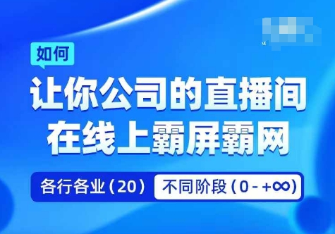 企业矩阵直播霸屏实操课，让你公司的直播间在线上霸屏霸网-最全项目网