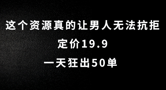 这个资源真的让男人无法抗拒，定价19.9.一天狂出50单【揭秘】-最全项目网