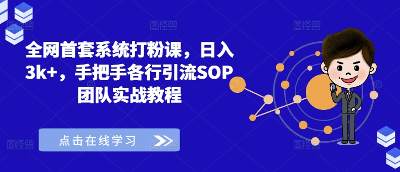 全网首套系统打粉课，日入3k+，手把手各行引流SOP团队实战教程-最全项目网