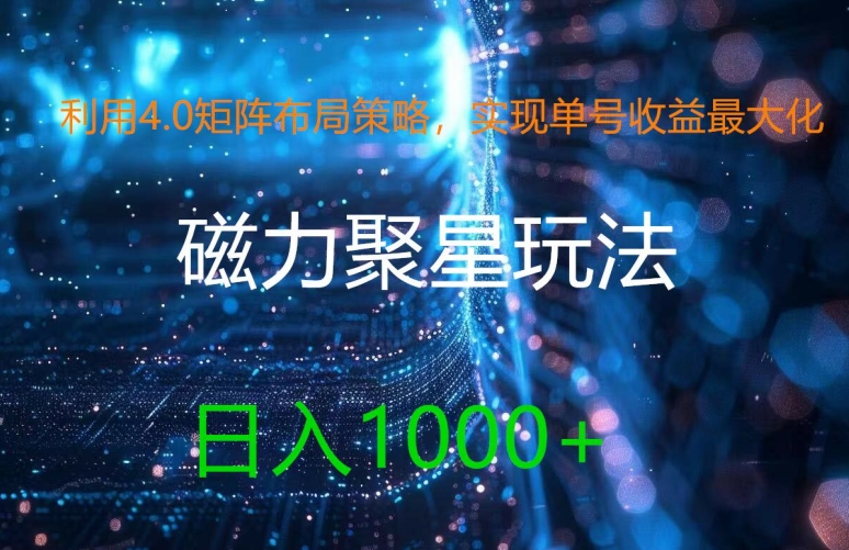 利用4.0矩阵布局策略，实现单号收益最大化，磁力聚星新玩法，日入1k+【揭秘】-最全项目网