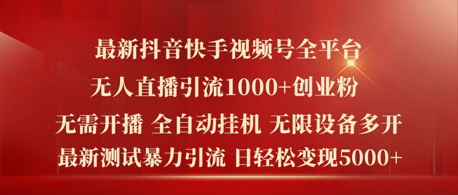 最新抖音快手视频号全平台无人直播引流1000+精准创业粉，日轻松变现5k+【揭秘】-最全项目网