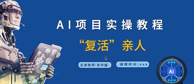 AI项目实操教程，“复活”亲人【9节视频课程】-最全项目网
