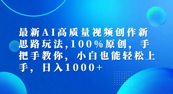 最新AI高质量视频创作新思路玩法，100%原创，手把手教你，小白也能轻松上手【揭秘】-最全项目网