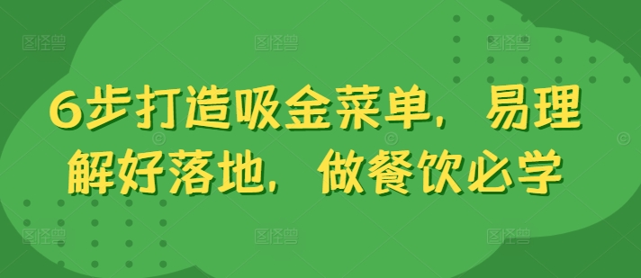 6步打造吸金菜单，易理解好落地，做餐饮必学-最全项目网