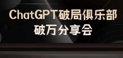 AI破局俱乐部-ChatGPT破局俱乐部破万分享会，AI时代来临，未来已来-最全项目网