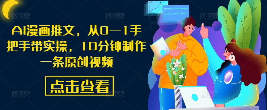 AI漫画推文，从0—1手把手带实操，10分钟制作一条原创视频-最全项目网