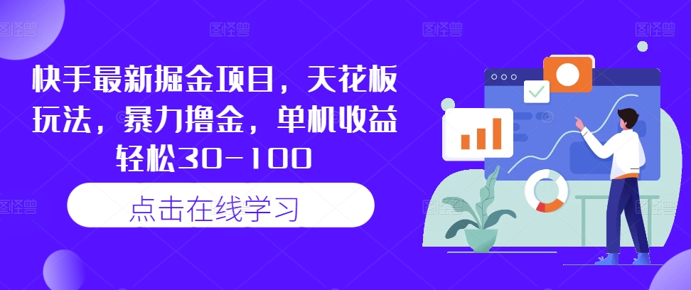 快手最新掘金项目，天花板玩法，暴力撸金，单机收益轻松30-100-最全项目网