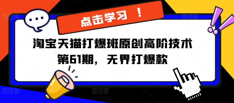 淘宝天猫打爆班原创高阶技术第61期，无界打爆款-最全项目网
