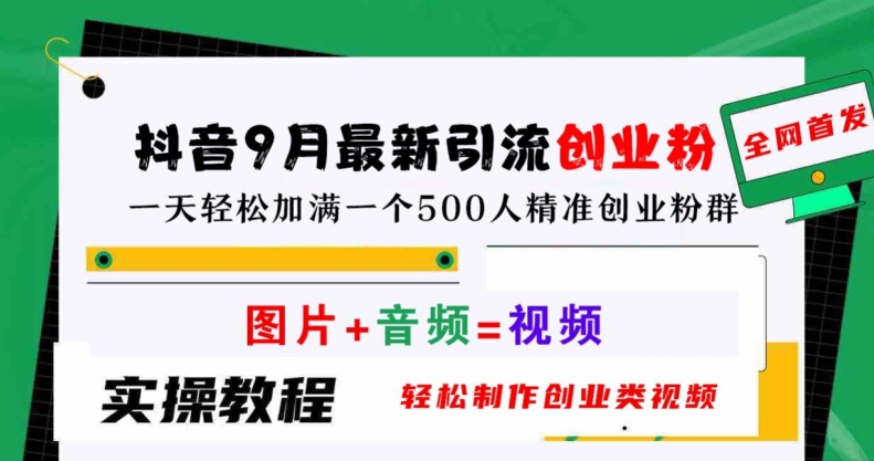 抖音9月最新引流创业粉，轻松制作创业类视频，一天轻松加满一个500人精准创业粉群【揭秘】-最全项目网