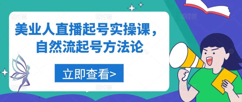 美业人直播起号实操课，自然流起号方法论-最全项目网