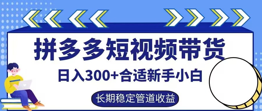 拼多多短视频带货日入300+有长期稳定被动收益，合适新手小白【揭秘】-最全项目网