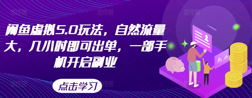 闲鱼虚拟5.0玩法，自然流量大，几小时即可出单，一部手机开启副业-最全项目网