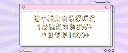 缩小版美食视频玩法，1条视频带货6W+，单日变现1k-最全项目网
