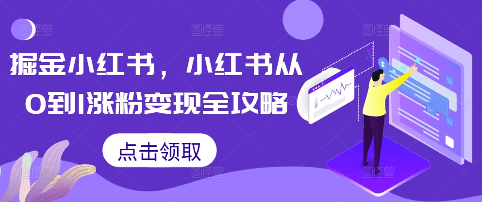 掘金小红书，小红书从0到1涨粉变现全攻略-最全项目网