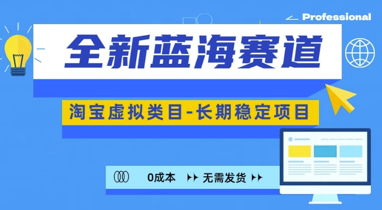 全新蓝海赛道，淘宝虚拟类目，长期稳定，可矩阵且放大-最全项目网