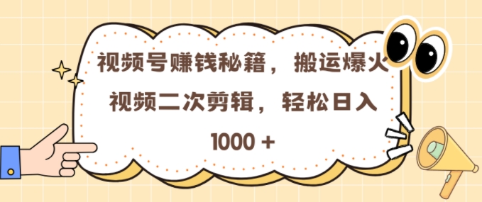视频号 0门槛，搬运爆火视频进行二次剪辑，轻松实现日入几张【揭秘】-最全项目网