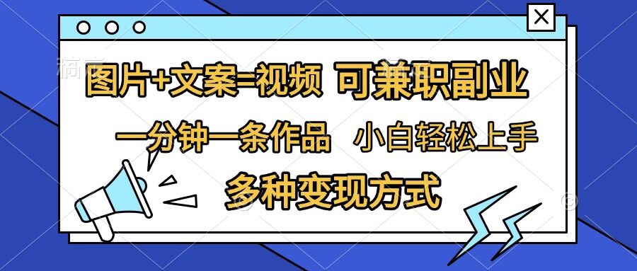 图片+文案=视频，精准暴力引流，可兼职副业，一分钟一条作品，小白轻松上手，多种变现方式-最全项目网