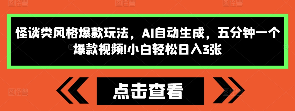 怪谈类风格爆款玩法，AI自动生成，五分钟一个爆款视频，小白轻松日入3张【揭秘】-最全项目网