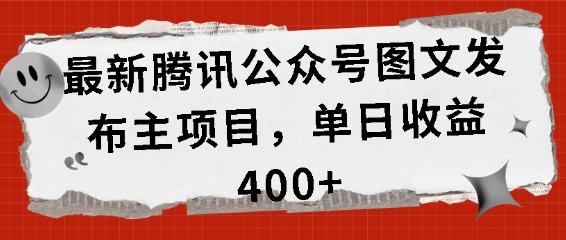 最新腾讯公众号图文发布项目，单日收益400+【揭秘】-最全项目网