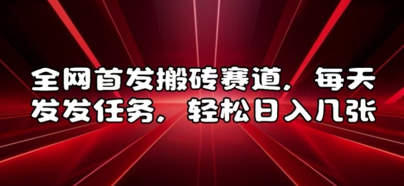 全网首发搬砖赛道，每天发发任务，轻松日入几张【揭秘】-最全项目网