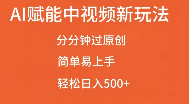 AI赋能中视频最新玩法，分分钟过原创，简单易上手，轻松日入500+【揭秘】-最全项目网
